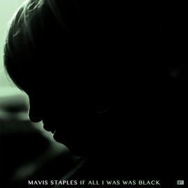 Mavis Staples - If All I Was Was Black